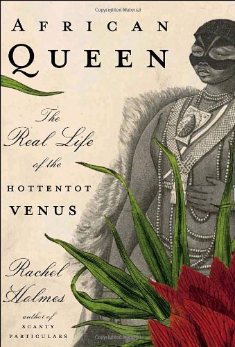 African Queen: The Real Life of the Hottentot Venus (9781400061365) by Holmes, Rachel