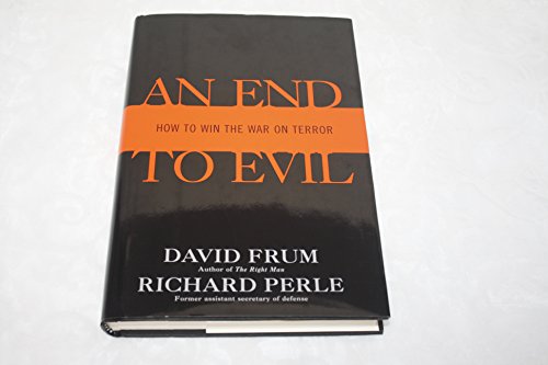 An End to Evil: How to Win the War on Terror - Frum, David, and Perle, Richard