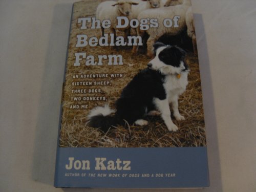 9781400062430: The Dogs of Bedlam Farm: An Adventure With Sixteen Sheep, Three Dogs, Two Donkeys, and Me
