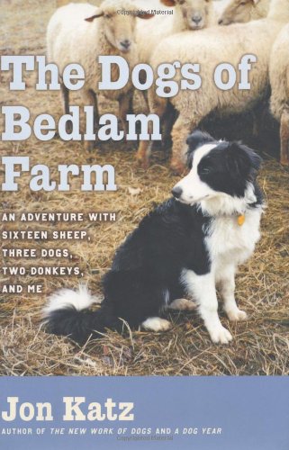 Stock image for The Dogs of Bedlam Farm: An Adventure with Sixteen Sheep, Three Dogs, Two Donkeys, and Me for sale by SecondSale