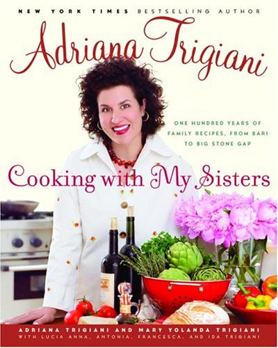 Cooking with My Sisters: One Hundred Years of Family Recipes, from Bari to Big Stone Gap (9781400062591) by Adriana Trigiani; Mary Trigiani; Lucia Anna Trigiani; Antonia Trigiani; Francesca Trigiani; Trigiani, Adriana; Trigiani, Mary; Trigiani, Lucia...