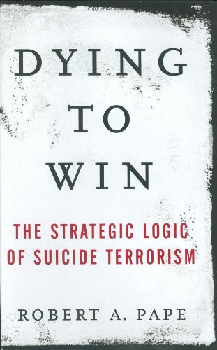9781400063178: Dying To Win: The Strategic Logic Of Suicide Terrorism