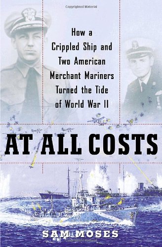 Imagen de archivo de At All Costs: How a Crippled Ship and Two American Merchant Mariners Turned the Tide of World War II a la venta por Jenson Books Inc