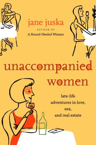 Stock image for Unaccompanied Women : Late-Life Adventures in Love, Sex, and Real Estate for sale by Better World Books