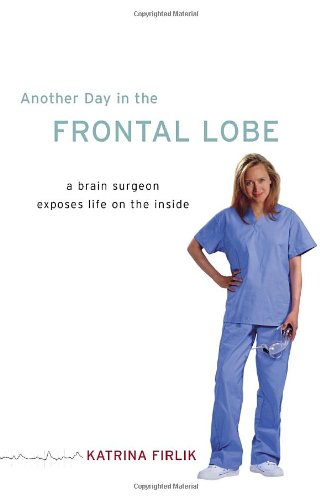 9781400063208: Another Day in the Frontal Lobe: A Brain Surgeon Exposes Life On The Inside