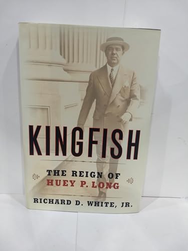 Kingfish: The Reign of Huey P. Long - Richard D. White, Jr.