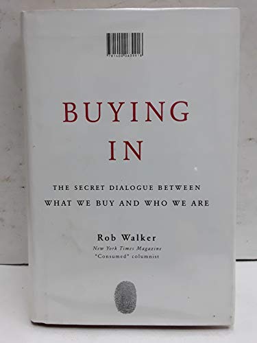 Buying in. The secret Dialogue between what we buy and who we are. - Walker, Rob