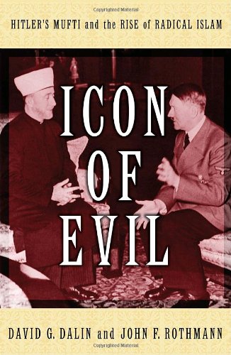 ICON OF EVIL: Hitler's Mufti And The Rise Of Radical Islam - Dalin, David G. and John F. Rothmann