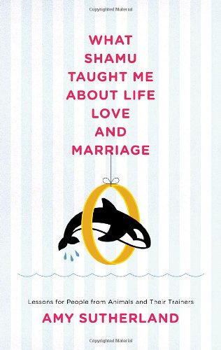 Imagen de archivo de What Shamu Taught Me about Life, Love, and Marriage: Lessons for People from Animals and Their Trainers a la venta por ThriftBooks-Atlanta