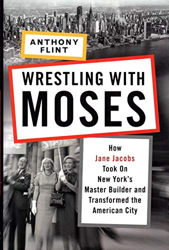 Imagen de archivo de Wrestling with Moses : How Jane Jacobs Took on New York's Master Builder and Transformed the American City a la venta por Better World Books: West