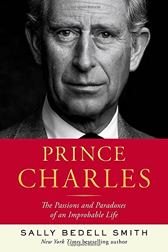 Imagen de archivo de Prince Charles: The Passions and Paradoxes of an Improbable Life a la venta por Gulf Coast Books