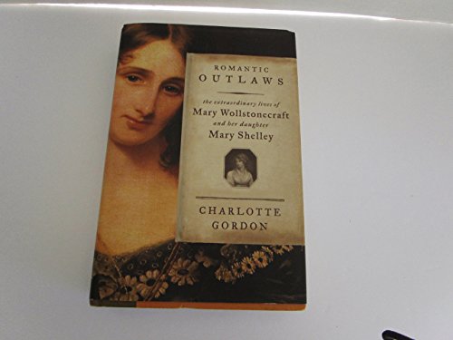 Stock image for Romantic Outlaws: The Extraordinary Lives of Mary Wollstonecraft and Her Daughter Mary Shelley for sale by St Vincent de Paul of Lane County