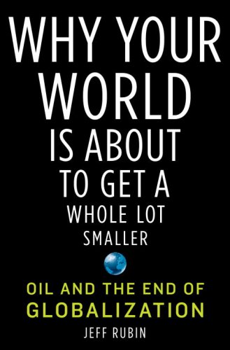9781400068500: Why Your World Is about to Get a Whole Lot Smaller: Oil and the End of Globalization