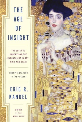 The Age of Insight : The Quest to Understand the Unconscious in Art, Mind, and Brain, from Vienna 1900 to the Present - Eric Kandel