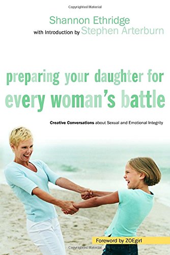 9781400070053: Preparing Your Daughter for Every Woman's Battle: Creative Conversations about Sexual and Emotional Integrity (The Every Man Series)