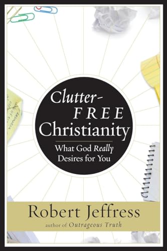 9781400070923: Clutter-Free Christianity: What God Really Desires for You