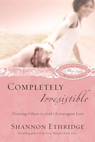 9781400071159: Completely Irresistible: Drawing Others to God's Extravagant Love: Drawing Others Toward God's Extravagant Love (Loving Jesus Without Limits)