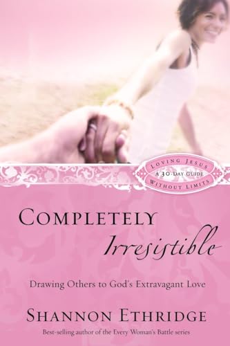 Stock image for Completely Irresistible: Drawing Others to God's Extravagant Love (Loving Jesus Without Limits) for sale by Your Online Bookstore