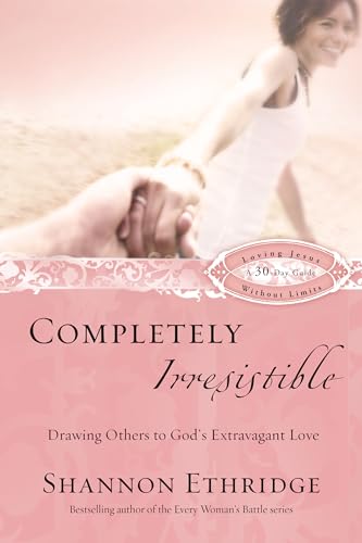 9781400071159: Completely Irresistible: Drawing Others to God's Extravagant Love (Loving Jesus Without Limits)