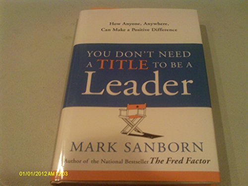 Beispielbild fr You Don't Need a Title to Be a Leader: How Anyone, Anywhere, Can Make a Positive Difference zum Verkauf von Wonder Book