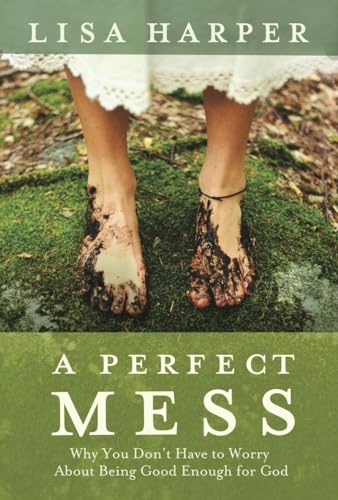9781400074792: A Perfect Mess: Why You Don't Have to Worry About Being Good Enough for God