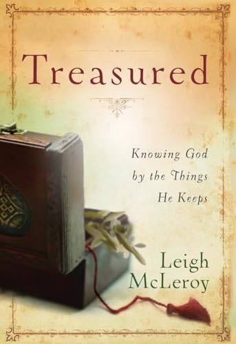 Treasured: Knowing God by the Things He Keeps (9781400074815) by Leigh McLeroy
