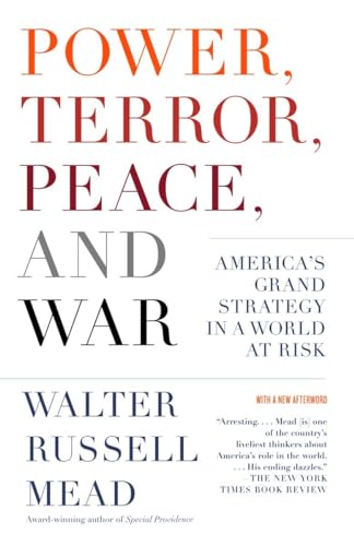 Power, Terror, Peace, and War: America's Grand Strategy in a World at Risk - Mead, Walter Russell
