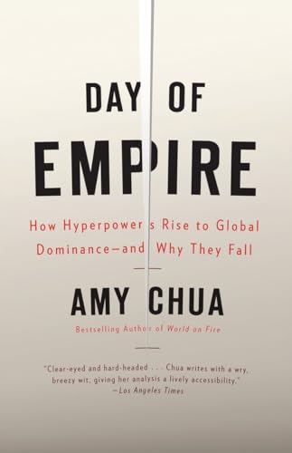 Day of Empire : How Hyperpowers Rise to Global Dominance--and Why They Fall - Chua, Amy