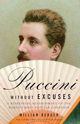 Puccini Without Excuses : A Refreshing Reassessment of the World's Most Popular Composer - Berger, William