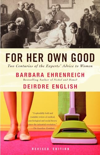 Imagen de archivo de For Her Own Good : Two Centuries of the Experts Advice to Women a la venta por Better World Books