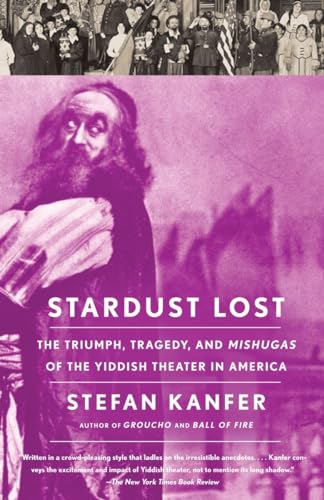 9781400078035: Stardust Lost: The Triumph, Tragedy, and Meshugas of the Yiddish Theater in America