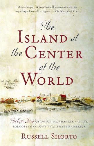 9781400078677: The Island at the Center of the World: The Epic Story of Dutch Manhattan and the Forgotten Colony That Shaped America
