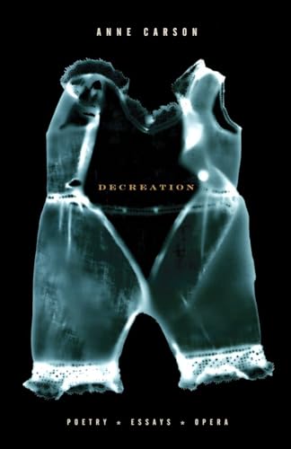 Decreation: Poetry, Essays, Opera (9781400078905) by Carson, Anne