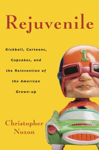 Beispielbild fr Rejuvenile : Kickball, Cartoons, Cupcakes, and the Reinvention of the American Grown-up zum Verkauf von Better World Books