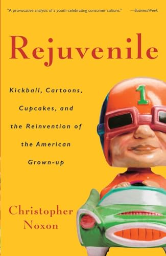 Stock image for Rejuvenile : Kickball, Cartoons, Cupcakes, and the Reinvention of the American Grown-Up for sale by Better World Books