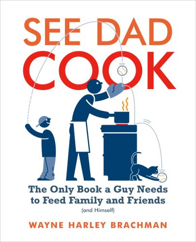 Stock image for See Dad Cook: The Only Book a Guy Needs to Feed Family and Friends (and Himself) for sale by Books of the Smoky Mountains
