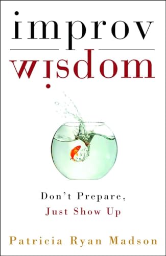Imagen de archivo de Improv Wisdom: Don't Prepare, Just Show Up a la venta por Goodwill Books