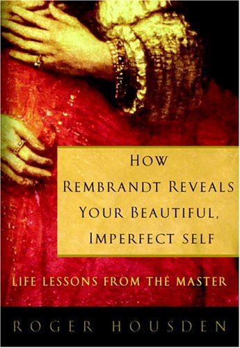 Beispielbild fr How Rembrandt Reveals Your Beautiful, Imperfect Self: Life Lessons from the Master zum Verkauf von Wonder Book