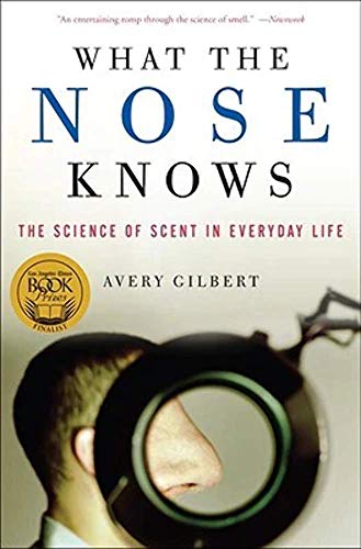 What the Nose Knows: The Science of Scent in Everyday Life - Avery Gilbert