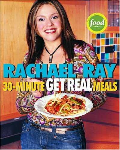 9781400082537: Rachael Ray's 30-Minute Get Real Meals: Eat Healthy Without Going to Extremes