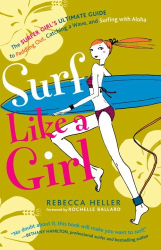 Stock image for Surf Like a Girl: The Surfer Girl's Ultimate Guide to Paddling Out, Catching a Wave, and Surfing with Aloha for sale by SecondSale