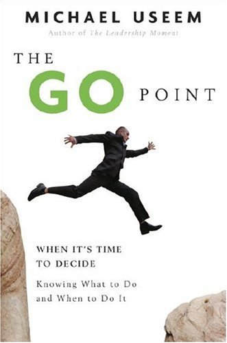 9781400082988: The Go Point: When It's Time to Decide--Knowing What to Do and When to Do It