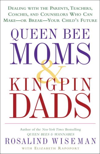 9781400083008: Queen Bee Moms & Kingpin Dads: Coping With the Parents, Teachers, Coaches, And Counselors Who Can Rule--or Ruin --your Child's Life