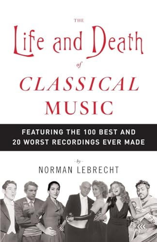 Beispielbild fr The Life and Death of Classical Music: Featuring the 100 Best and 20 Worst Recordings Ever Made zum Verkauf von Wonder Book