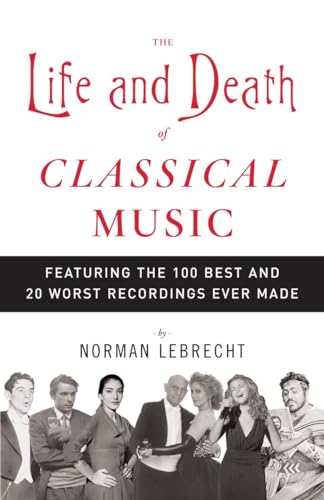 Stock image for The Life and Death of Classical Music: Featuring the 100 Best and 20 Worst Recordings Ever Made for sale by SecondSale