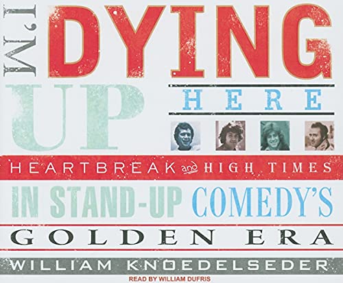 Stock image for I'm Dying Up Here: Heartbreak and High Times in Standup Comedy's Golden Era for sale by The Yard Sale Store