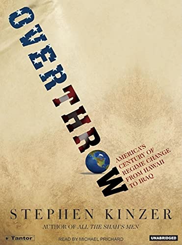 Overthrow: America's Century of Regime Change from Hawaii to Iraq - Stephen Kinzer