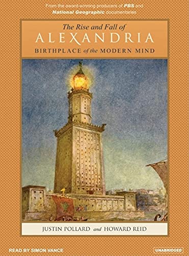 The Rise and Fall of Alexandria: Birthplace of the Modern Mind (9781400102778) by Justin Pollard; Howard Reid