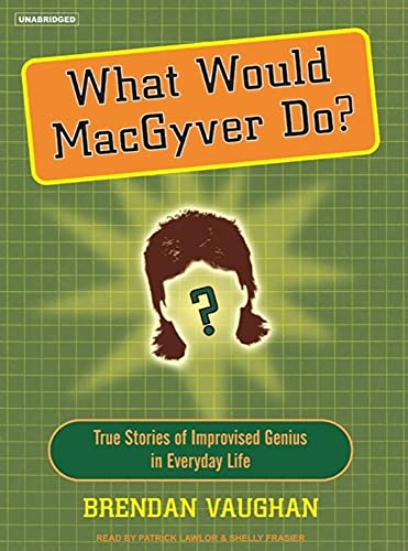 What Would MacGyver Do?: True Stories of Improvised Genius in Everyday Life - Brendan Vaughan