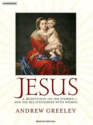 Jesus: A Meditation on His Stories and His Relationships with Women (9781400104048) by Greeley, Andrew